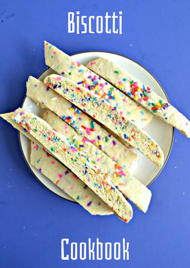THE COMPLETE BISCOTTI COOKBOOK AND GUIDE