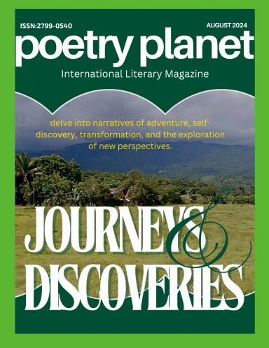 JOURNEYS AND DISCOVERIES: Poetry Planet International Literary Magazine August 2024 Edition