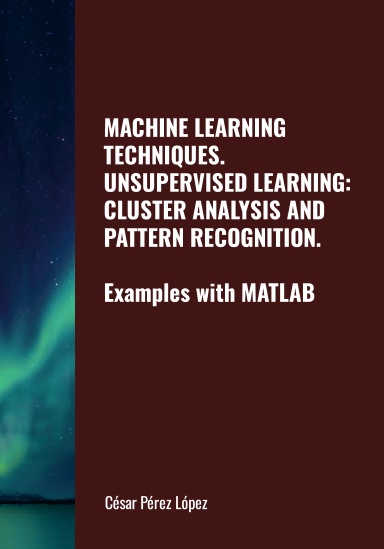 MACHINE LEARNING TECHNIQUES: UNSUPERVISED LEARNING: CLUSTER ANALYSIS AND PATTERN RECOGNITION. EXAMPLES WITH MATLAB