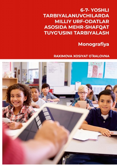 6-7- YOSHLI TARBIYALANUVCHILARDA MILLIY URF-ODATLAR ASOSIDA MEHR-SHAFQAT TUYG‘USINI TARBIYALASH