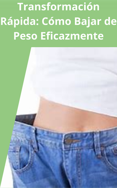 Transformación Rápida: Cómo Bajar de Peso Eficazmente