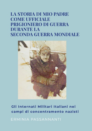 LA STORIA DI MIO PADRE  COME UFFICIALE  PRIGIONIERO DI GUERRA  DURANTE LA SECONDA GUERRA MONDIALE