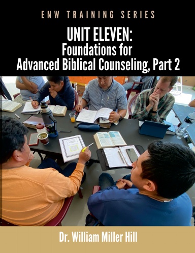 Unit 11: Foundations for Advanced Biblical Counseling, Part 2