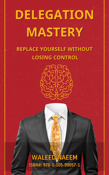 Delegation Mastery: Replace Yourself Without Losing Control