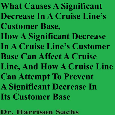 What Causes A Significant Decrease In A Cruise Line’s Customer Base, How A Significant Decrease In A Cruise Line’s Customer Base Can Affect A Cruise Line, And How A Cruise Line Can Attempt To Prevent A Significant Decrease In Its Customer Base