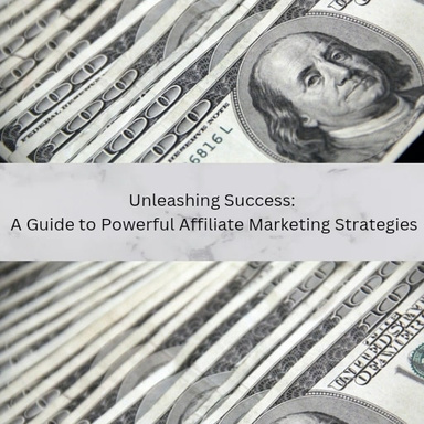 Unleashing Success: A Guide to Powerful Affiliate Marketing Strategies