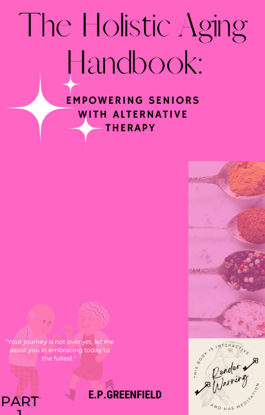 The Holistic Aging Handbook:Empowering Seniors with Alternative Therapy