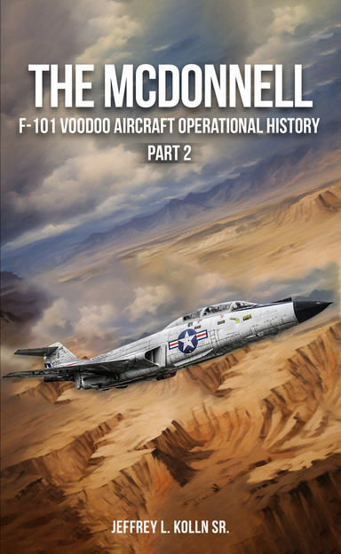 The McDonnell F-101 Voodoo : Aircraft Operational History (Volume 1) Part 2