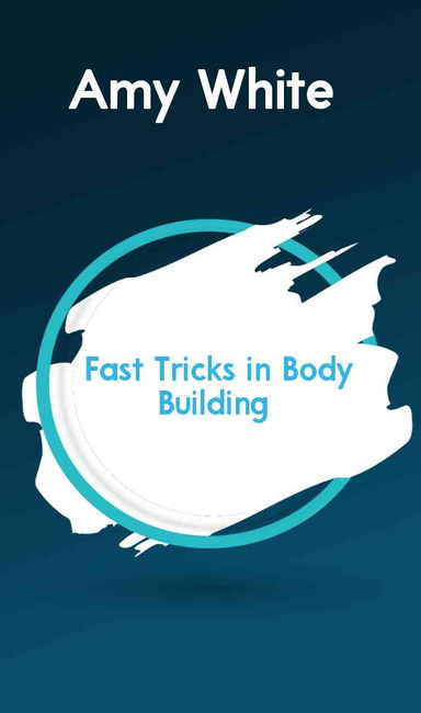 FAST TRICKS IN BODY BUILDING