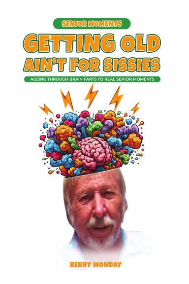 SENIOR MOMENTS, GETTING OLD AIN’T FOR SISSIES