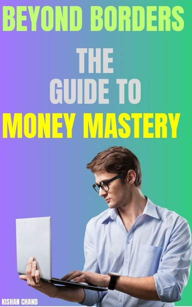 Beyond Borders: The Guide to Money Mastery