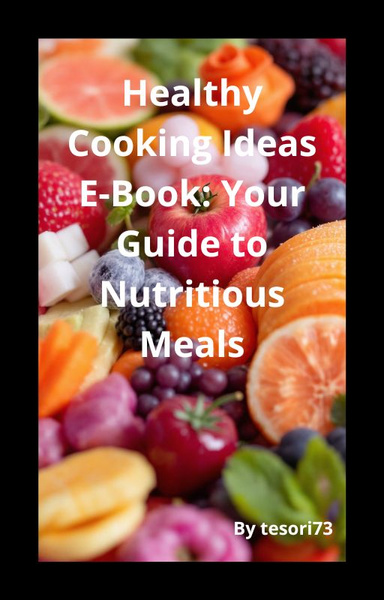 Healthy Cooking Ideas E-Book: Your Guide to Nutritious Meals