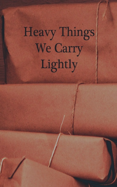 Heavy Things We Carry Lightly