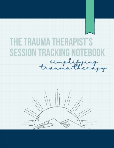 The Trauma Therapist's Session Tracking Notebook