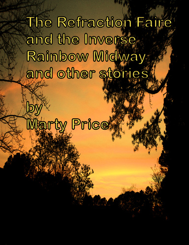 The Refraction Faire and the Inverse Rainbow Midway and other stories
