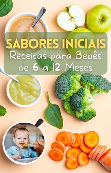 Sabores Iniciais : Receitas Nutritivas para Bebês de 6 a 12 Meses