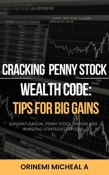 CRACKING THE PENNY STOCK WEALTH CODE; TIPS FOR BIG GAINS
