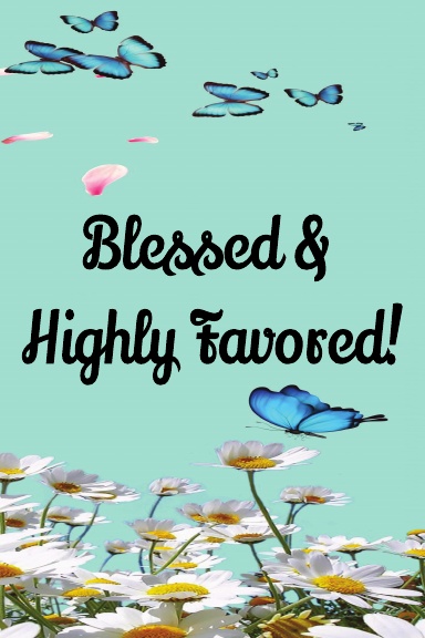 Blessed & Highly Favored!