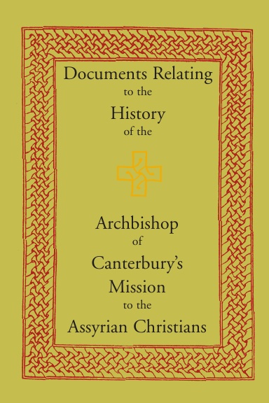 Documents relating to the History of the Archbishop of Canterbury’s Mission to the Assyrian Christians