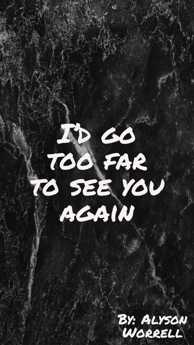 I’d go too far to see you again