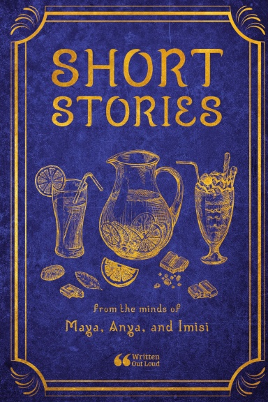 Short Stories from the minds of Maya, Anya, and Imisi