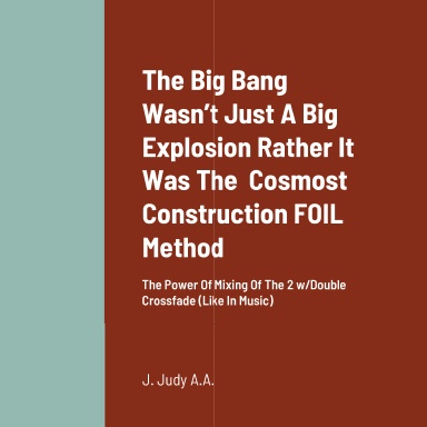 The Big Bang Wasn’t Just A Big Explosion Rather It Was The  Cosmost Construction FOIL Method (No Not Making Me  amphetamine)