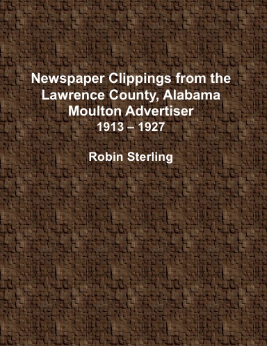 Newspaper Clippings From the Lawrence County, Alabama, Moulton Advertiser 1913 - 1927