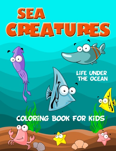 Sea Creatures: Life Under the Ocean Coloring Book for Kids