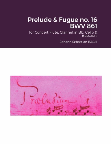 The Well-Tempered Clavier I : Prelude & Fugue no. 16 BWV 861 for Concert Flute, Clarinet in Bb, Cello & Bassoon.