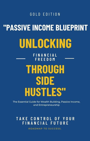 "Passive Income Blueprint: Unlocking Financial Freedom Through Side Hustles"