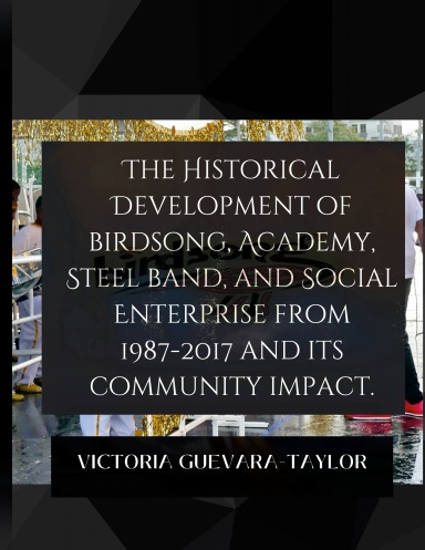The Historical Development of birdsong, Academy, Steel band, and Social Enterprise from 1987-2017 and its community impact.