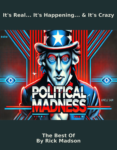 Political Madness - It's Real... It's Happening... & It's Crazy
