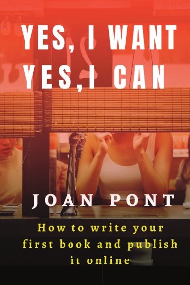 Yes, I Want. Yes, I Can. How to write your first book and publish it online.