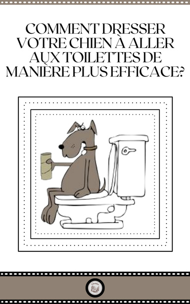 COMMENT DRESSER VOTRE CHIEN Á ALLER AUX TOILETTES DE MANIERE PLUS EFFICACE?