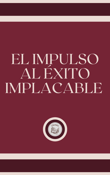 EL IMPULSO AL ÉXITO IMPLACABLE