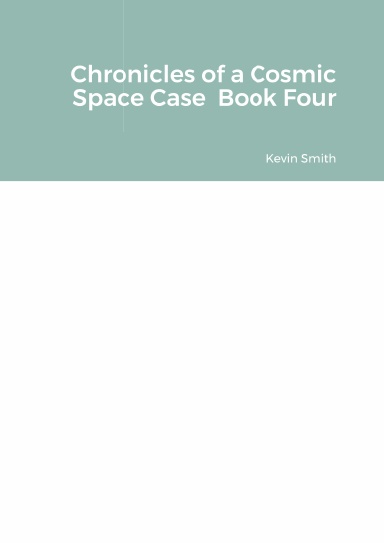 Chronicles of a Cosmic Space Case  Book Four