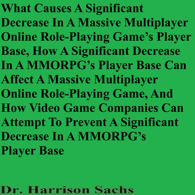 What Causes A Significant Decrease In A Massive Multiplayer Online Role-Playing Game’s Player Base And How Video Game Companies Can Attempt To Prevent A Significant Decrease In A MMORPG’s Player Base