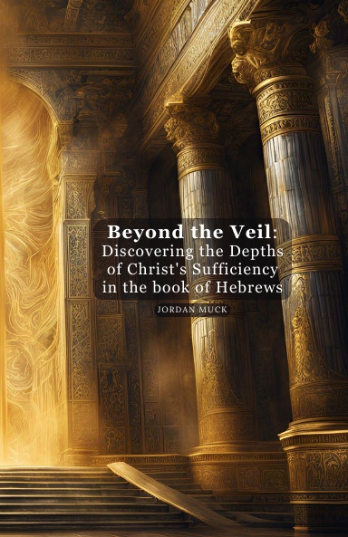 Beyond the Veil: Discovering the Depths of Christ's Sufficiency in the book of Hebrews