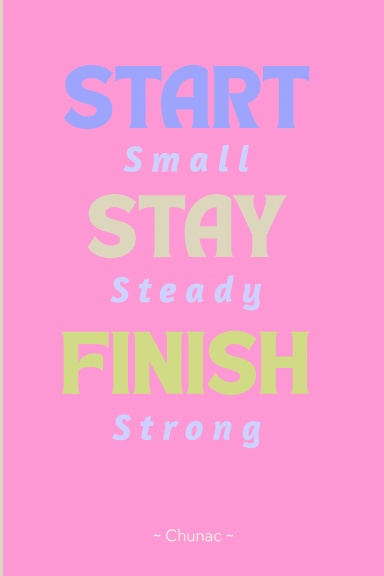 Start Small Stay Steady Finish Strong