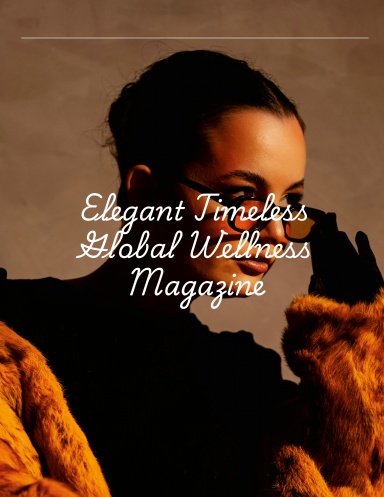Elegant Timeless  global  Wellness Magazine
