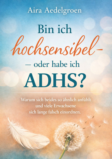 Bin ich hochsensibel – oder habe ich ADHS?