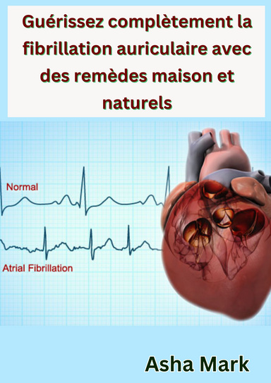 Guérissez complètement la fibrillation auriculaire avec des remèdes maison et naturels