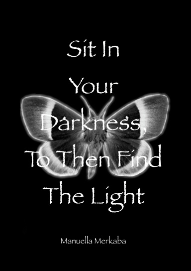 Sit In Your Darkness ,To Then Find The Light.