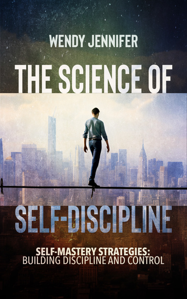 The Science of Self-Discipline, Self-Mastery Strategies, Building Discipline and Control