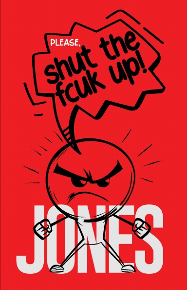 Please, Shut The Fcuk Up!