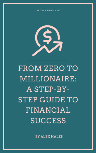 From Zero to Millionaire: A Step-by-Step Guide to Financial Success