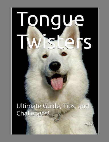 Tongue Twisters: Ultimate Guide, Tips, and Challenges!