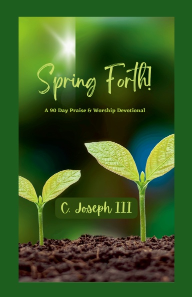 Spring Forth! 90 Day Praise and Worship Devotional