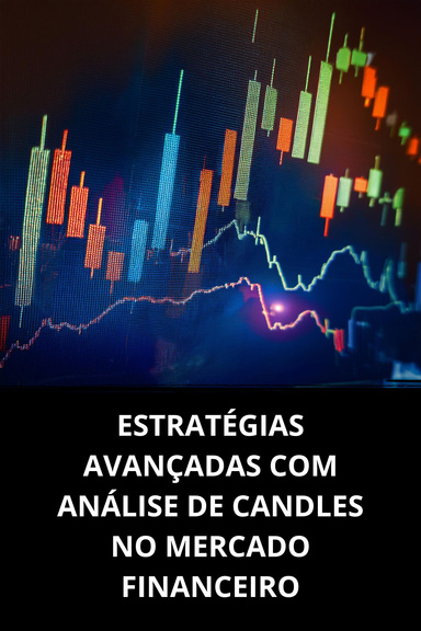 ESTRATÉGIAS AVANÇADAS COM ANÁLISE DE CANDLES NO MERCADO FINANCEIRO