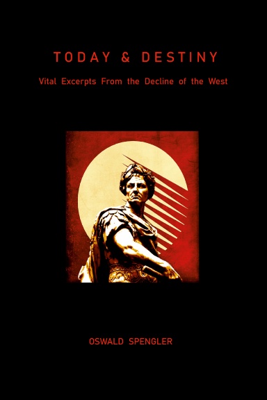 Today and Destiny: Vital Excerpts from the Decline of the West